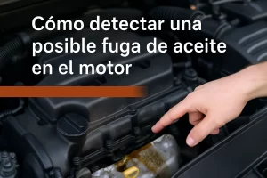 Cómo detectar una posible fuga de aceite en el motor