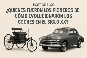 quiénes fueron los pioneros de Cómo evolucionaron los coches en el siglo XX