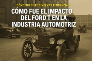 cómo surgieron nuevas tendencias en Cómo fue el impacto del Ford T en la industria automotriz