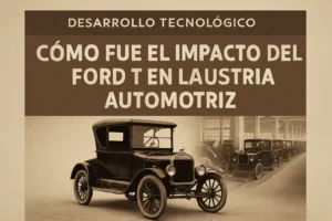 desarrollo tecnológico en Cómo fue el impacto del Ford T en la industria automotriz