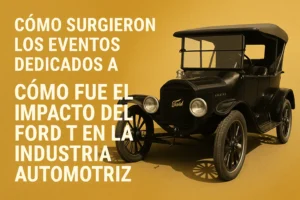 cómo surgieron los eventos dedicados a Cómo fue el impacto del Ford T en la industria automotriz
