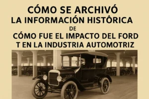 cómo se archivó la información histórica de Cómo fue el impacto del Ford T en la industria automotriz