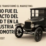 cómo se transformó el marketing en Cómo fue el impacto del Ford T en la industria automotriz