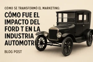 cómo se transformó el marketing en Cómo fue el impacto del Ford T en la industria automotriz