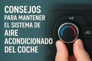 Consejos para mantener el sistema de aire acondicionado del coche
