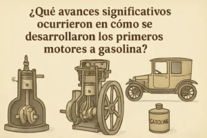 qué avances significativos ocurrieron en Cómo se desarrollaron los primeros motores a gasolina