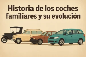 Historia de los coches familiares y su evolución